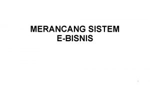 MERANCANG SISTEM EBISNIS 1 Pendahuluan Sistem dalam EBisnis