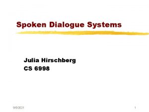 Spoken Dialogue Systems Julia Hirschberg CS 6998 952021