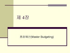 4 Master Budgeting n n Budgeting n Budgetary