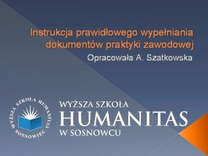 Instrukcja prawidowego wypeniania dokumentw praktyki zawodowej Opracowaa A