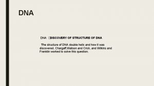 DNA DISCOVERY OF STRUCTURE OF DNA The structure