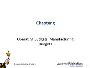 Chapter 5 Operating Budgets Manufacturing Budgets Business Budgeting