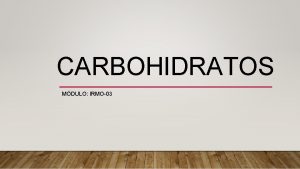 CARBOHIDRATOS MDULO IRMO03 QU SON Los carbohidratos son