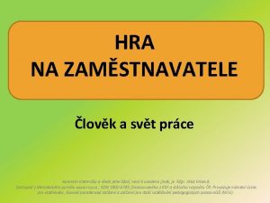 HRA NA ZAMSTNAVATELE lovk a svt prce Autorem