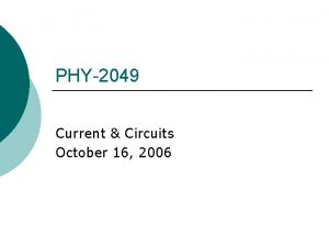PHY2049 Current Circuits October 16 2006 This is