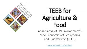 TEEB for Agriculture Food An initiative of UN