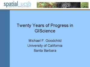 Twenty Years of Progress in GIScience Michael F