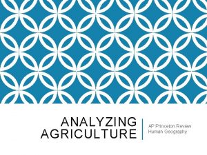 ANALYZING AGRICULTURE AP Princeton Review Human Geography AGRICULTURE