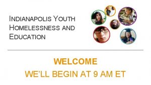 INDIANAPOLIS YOUTH HOMELESSNESS AND EDUCATION WELCOME WELL BEGIN