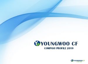 YOUNGWOO CF COMPANY PROFILE 2019 YOUNGWOO CF in