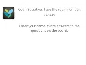 Open Socrative Type the room number 246449 Enter