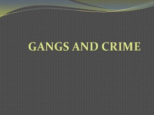 GANGS AND CRIME ORIGIN OF GANGS Gangs have