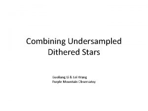 Combining Undersampled Dithered Stars Guoliang Li Lei Wang