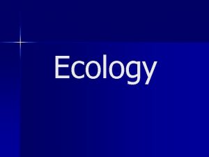 Ecology ECOLOGY a term coined by a German