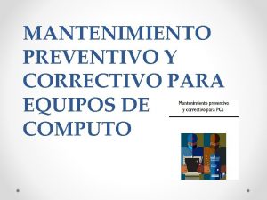MANTENIMIENTO PREVENTIVO Y CORRECTIVO PARA EQUIPOS DE COMPUTO