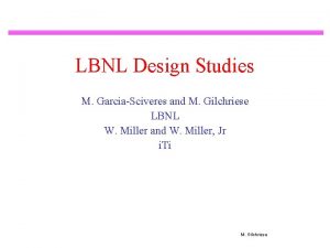 LBNL Design Studies M GarciaSciveres and M Gilchriese