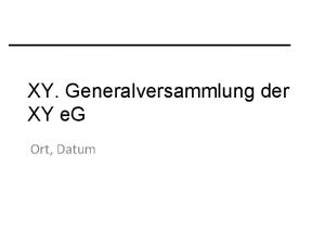 XY Generalversammlung der XY e G Ort Datum