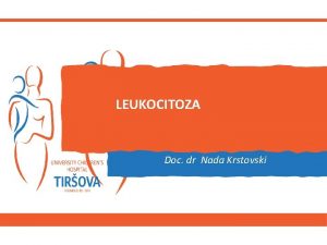 LEUKOCITOZA Doc dr Nada Krstovski Broj leukocita referentne