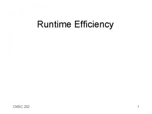 Runtime Efficiency CMSC 202 1 Efficiency Complexity The