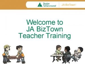 Welcome to JA Biz Town Teacher Training JA