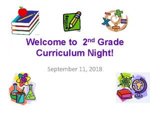 Welcome to 2 nd Grade Curriculum Night September