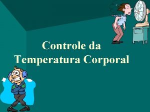 Controle da Temperatura Corporal OBJETIVOS Estudo e entendimento