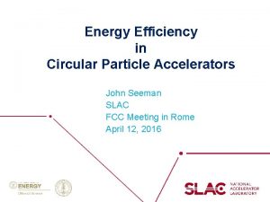 Energy Efficiency in Circular Particle Accelerators John Seeman