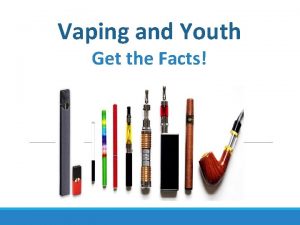 Vaping and Youth Get the Facts Disclaimer This