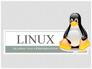 LINUX SEJARAH DAN PERKEMBANGAN APA ITU LINUX Linux