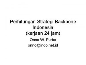 Perhitungan Strategi Backbone Indonesia kerjaan 24 jam Onno