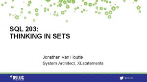 SQL 203 THINKING IN SETS Jonathan Van Houtte