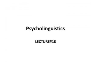 Psycholinguistics LECTURE18 Psycholinguistics Until Chomskys riposte behaviourism exercised