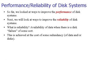 PerformanceReliability of Disk Systems So far we looked
