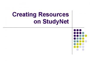 Creating Resources on Study Net Topics l l