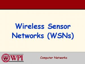 Wireless Networks Sensor WSNs Computer Networks WSN Outline