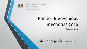 Fondos Bienvenidas mechonas 2016 Proyecto piloto Sede Concepcin