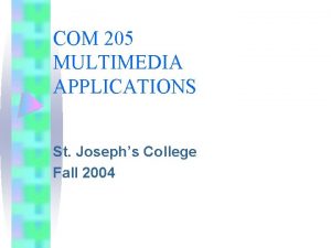 COM 205 MULTIMEDIA APPLICATIONS St Josephs College Fall