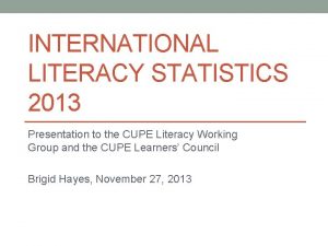 INTERNATIONAL LITERACY STATISTICS 2013 Presentation to the CUPE