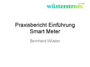 Praxisbericht Einfhrung Smart Meter Bernhard Wster Agenda 1