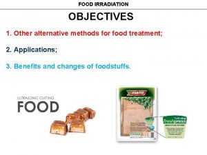 FOOD IRRADIATION OBJECTIVES 1 Other alternative methods for