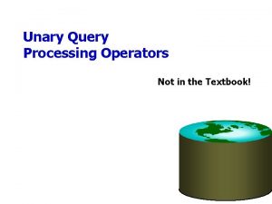 Unary Query Processing Operators Not in the Textbook