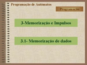 Programao de Autmatos Programao 3 Memorizao e Impulsos