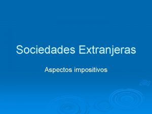 Sociedades Extranjeras Aspectos impositivos Esquema Conceptual Sociedades Extranjeras