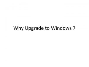 Why Upgrade to Windows 7 Windows 7 Professional