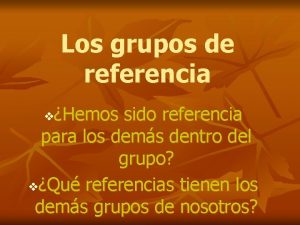 Los grupos de referencia Hemos sido referencia para