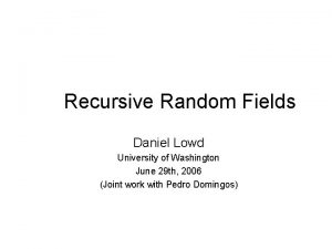 Recursive Random Fields Daniel Lowd University of Washington