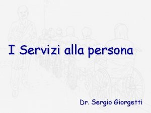I Servizi alla persona Dr Sergio Giorgetti La