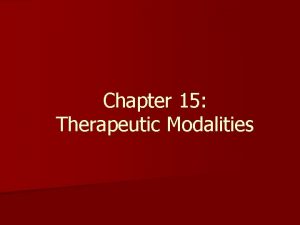 Chapter 15 Therapeutic Modalities Therapeutic Modalities n In