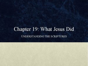 Chapter 19 What Jesus Did UNDERSTANDING THE SCRIPTURES