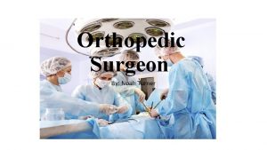 Orthopedic Surgeon By Noah Turner Educational Requirements First